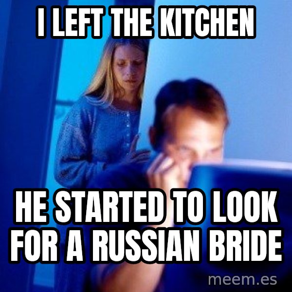 Internet Husband meme: I left the kitchen / he started to look for a russian bride