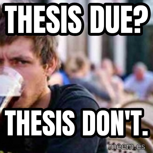 The Lazy College Senior meme: Thesis Due? / Thesis Don't.