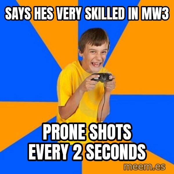 Annoying Gamer Kid meme: says hes very skilled in mw3 / prone shots every 2 seconds