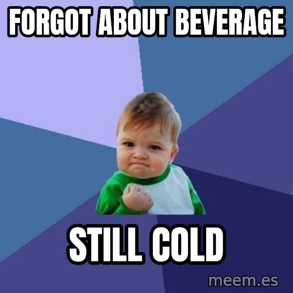 Success Kid meme: Forgot about beverage / still cold