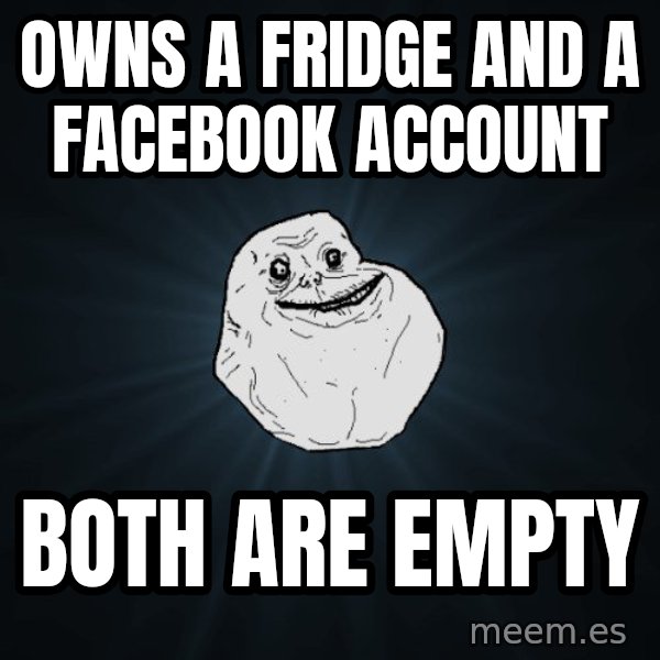 Forever Alone meme: Owns a fridge and a facebook account / both are empty
