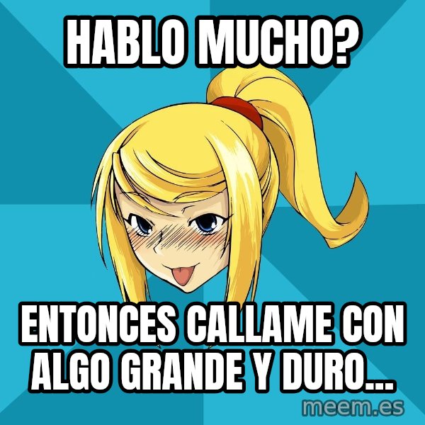 Horney Samus meme: Hablo mucho? / entonces callame con algo grande y duro...