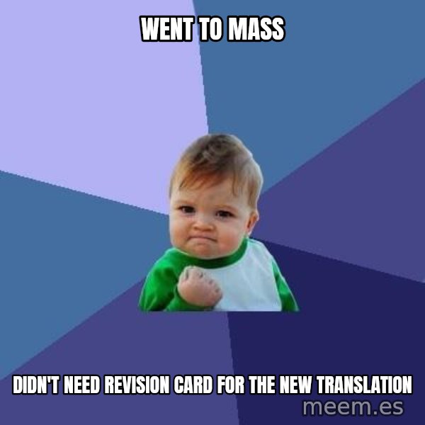 Success Kid meme: Went to mass / Didn't need revision card for the new translation