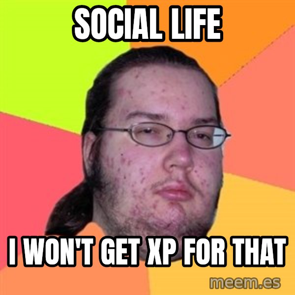 Butthurt Dweller meme: Social life / I won't get XP for that