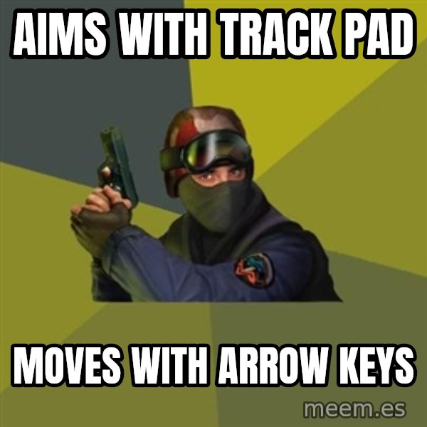 Counter Strike meme: Aims with track pad / Moves with arrow keys