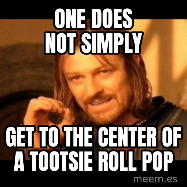 One Does Not Simply meme: ONE DOES NOT SIMPLY / GET TO THE CENTER OF A TOOTSIE ROLL POP