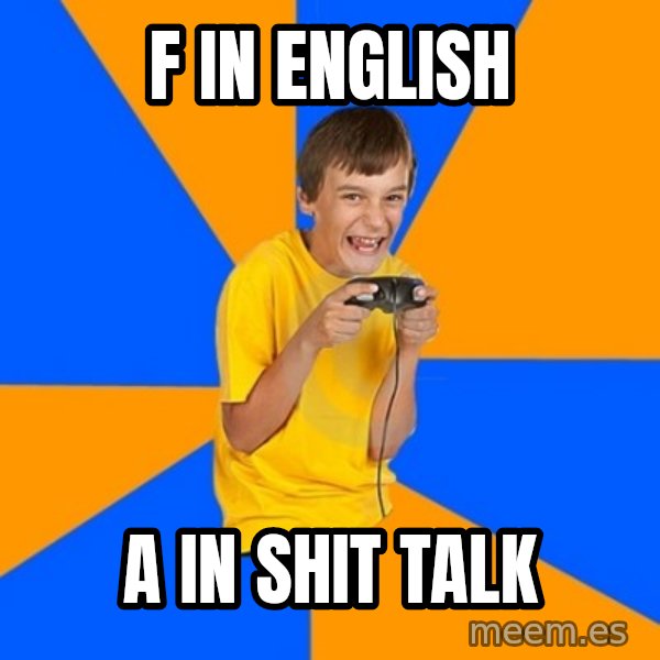Annoying Gamer Kid meme: F in english / A in shit talk