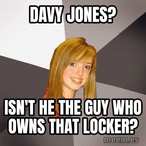 Musically Oblivious 8th Grader meme: davy JoneS? / isn't he the guy who owns that locker?