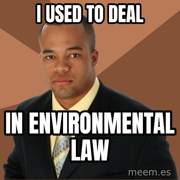 Successful Black Man meme: I used to deal / in environmental law