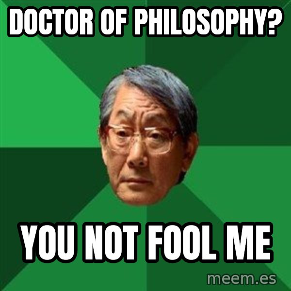 High Expectations Asian Father meme: Doctor of philosophy? / you not fool me