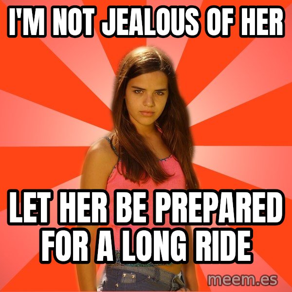 Jealous Girl meme: i'm not jealous of her / let her be prepared for a long ride