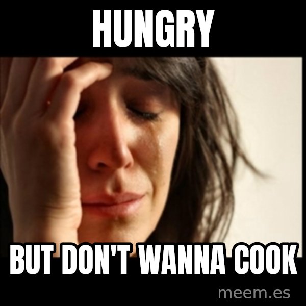 First World Problems meme: Hungry / But don't wanna cook