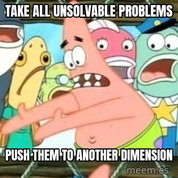 patrick star meme: Take All UnsolvAble Problems / Push Them to another Dimension
