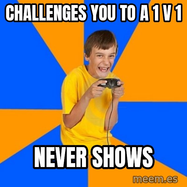 Annoying Gamer Kid meme: Challenges you to a 1 v 1 / never shows
