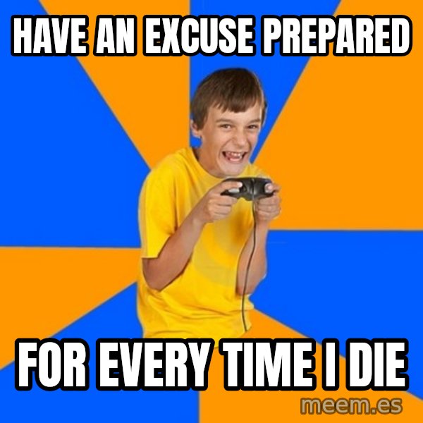 Annoying Gamer Kid meme: have an excuse prepared / for every time i die