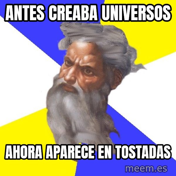 God meme: Antes creaba universos / Ahora aparece en tostadas