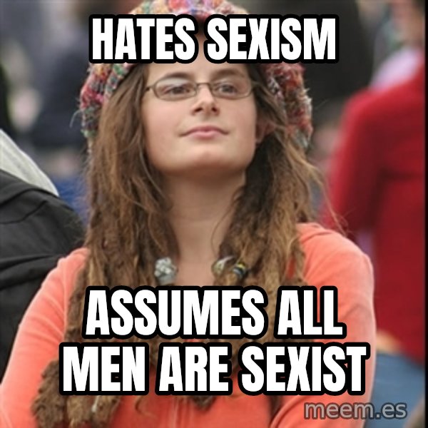 College Liberal meme: hates sexism / assumes all men are sexist