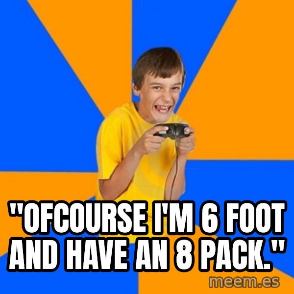 Annoying Gamer Kid meme: "ofcourse i'm 6 foot and have aN 8 pack."