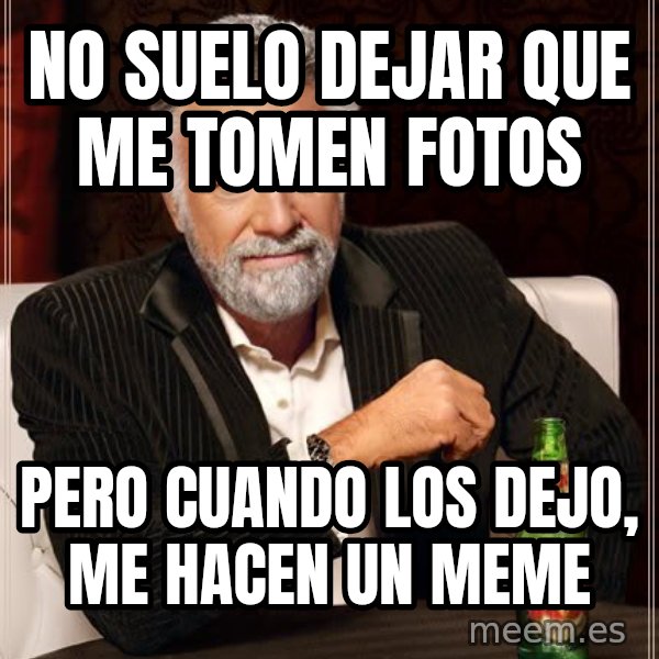 The Most Interesting Man In The World meme: No suelo dejar que me tomen fotos / pero cuando los dejo, me hacen un meme