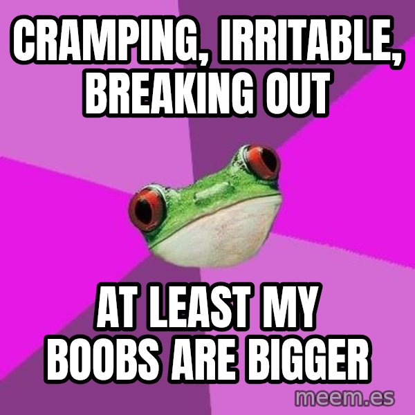 Foul Bachelorette Frog meme: cramping, irritable, breaking out / at least my boobs are bigger