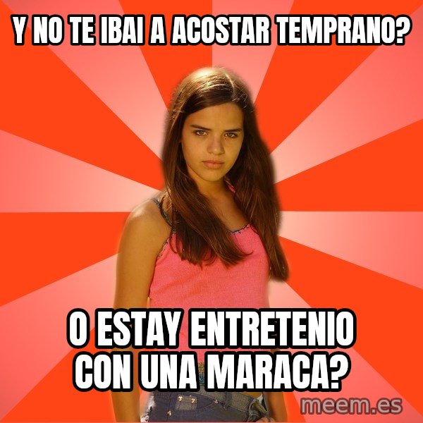 Jealous Girl meme: y no te ibai a acostar temprano? / o estay entretenio con una maraca?
