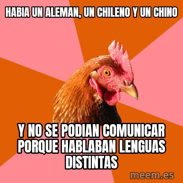 Anti Joke Chicken meme: habia un aleman, un chileno y un chino / y no se podian comunicar porque hablaban lenguas distintas