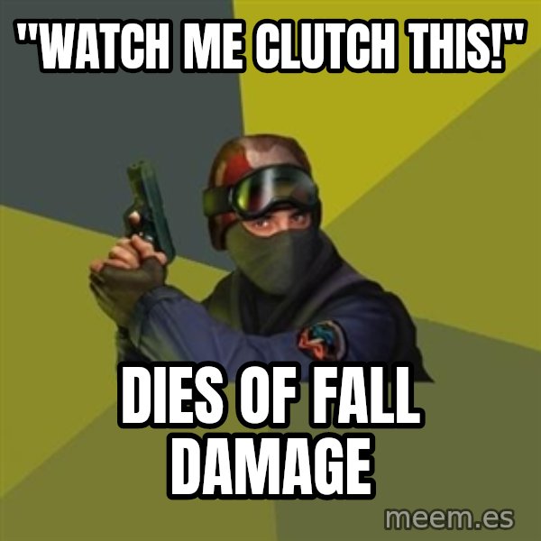 Counter Strike meme: "Watch me clutch this!" / Dies of fall damage
