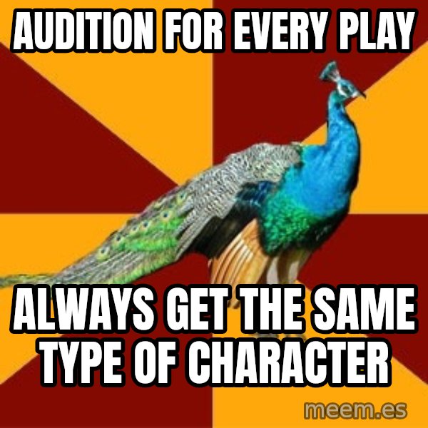 Thespian Peacock meme: Audition for every play / always get the same type of character