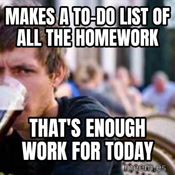 The Lazy College Senior meme: Makes a to-do list of all the homework / that's enough work for today