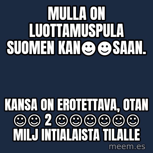 Katainen Perkele meme: mulla   on   luottamuspula   Suomen   kan☻☻saan. / Kansa on  erotettava,   otan  ☺☺ 2 ☺☺☺☺☺☺ milj   intialaista    tilalle