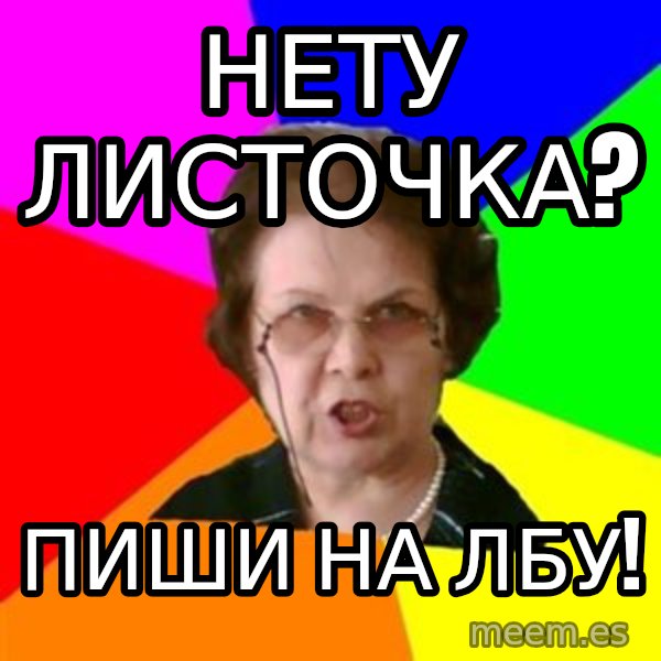 teacher meme: Нету листочка? / Пиши на лбу!