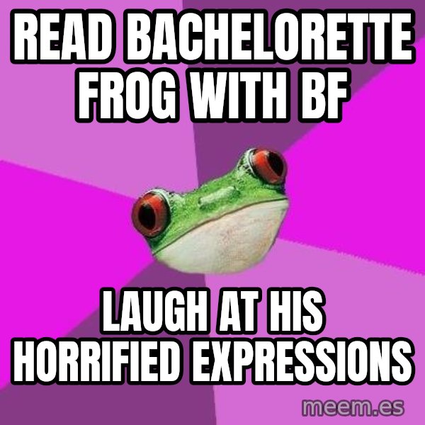 Foul Bachelorette Frog meme: read bachelorette frog with bf / laugh at his horrified expressions