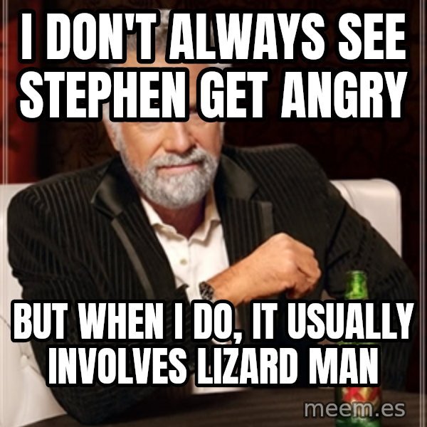 Dos Equis Man meme: I don't always See stephen get angry / but when I do, It usually involves lizard man