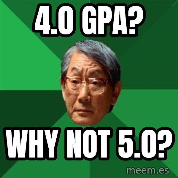 High Expectations Asian Father meme: 4.0 gpa? / Why not 5.0?