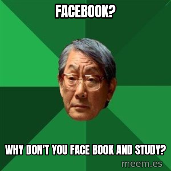 High Expectations Asian Father meme: Facebook? / why don't you face  book  and study?