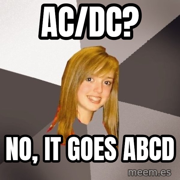 Musically Oblivious 8th Grader meme: Ac/Dc? / No, it goes ABCD