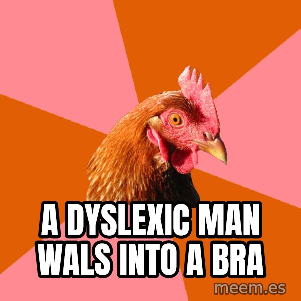 Anti Joke Chicken meme: a DYSLEXIC man wals into a bra