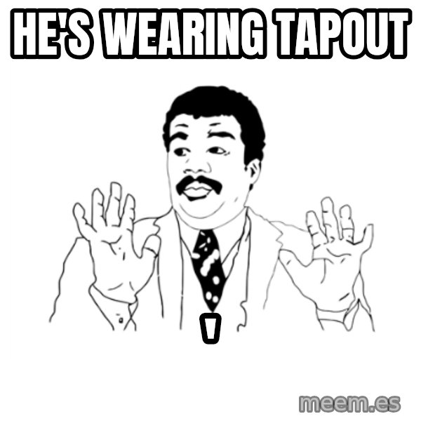 we got a badass over here meme: He's wearing tapout / '