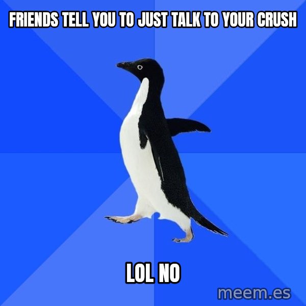Socially Awkward Penguin meme: friends tell you to just talk to your crush / lol no