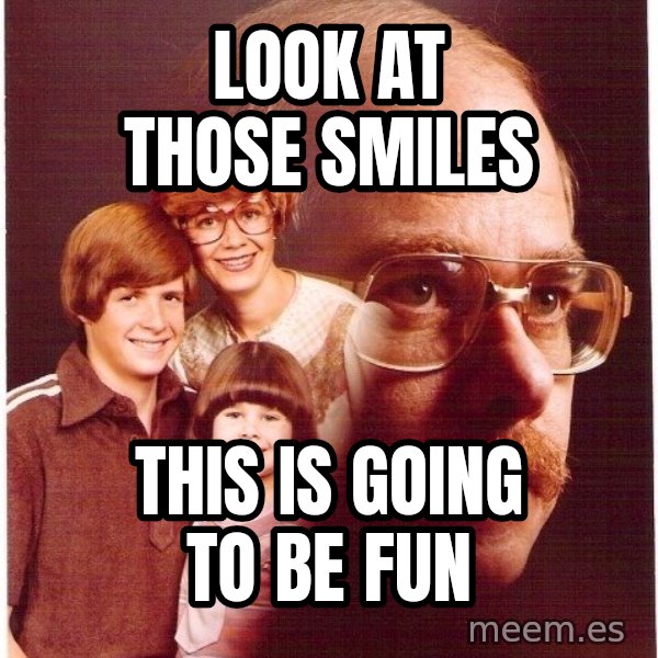 Vengeance Dad meme: look at those smiles / this is going to be fun