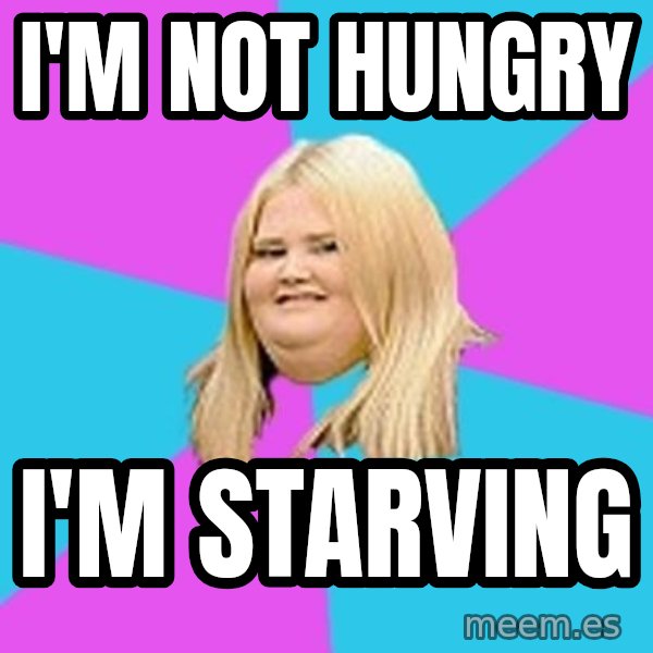 Fat Girl meme: I'm not hungry / i'm starving
