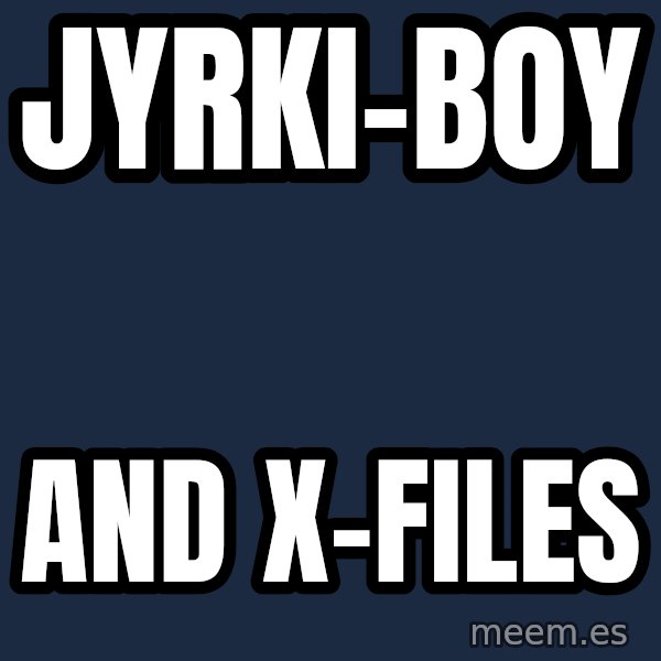 Katainen Perkele meme: Jyrki-boy / and  x-files