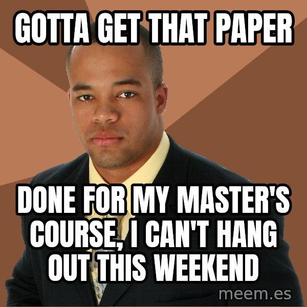Successful Black Man meme: Gotta get that paper / done for my master's course, i can't hang out this weekend