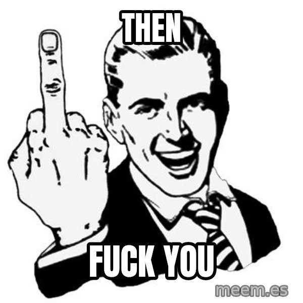 Lol Fuck You meme: Then / Fuck YOU