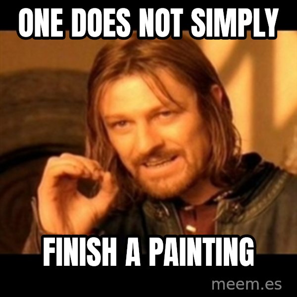 Does not simply walk into mordor Boromir  meme: one does not simply / finish a painting