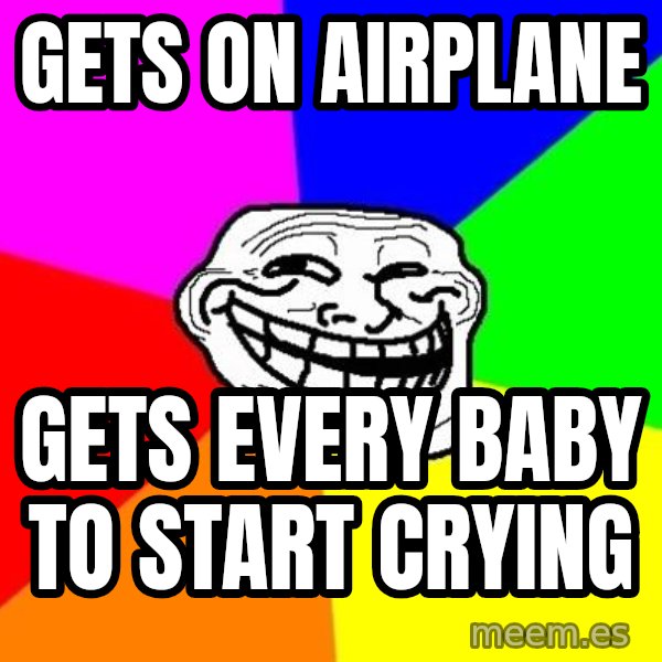 Trollface meme: Gets on Airplane / gets every baby to start crying