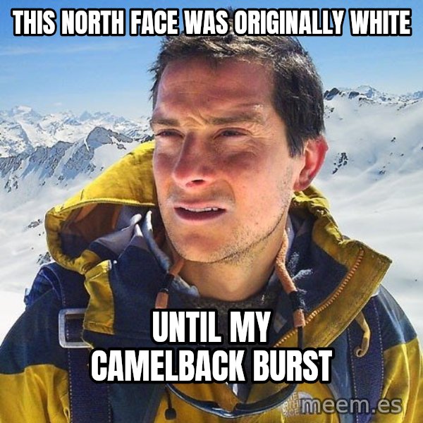 Bear Grylls Loneliness meme: This north face was originally white / until my camelback burst