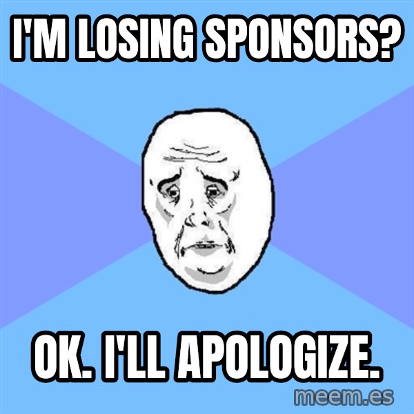 Okay Guy meme: I'm losing sponsors? / Ok. I'll apologize.