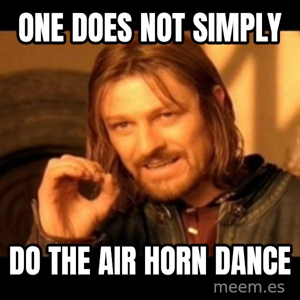 Does not simply walk into mordor Boromir  meme: One does not simply / do the air horn dance