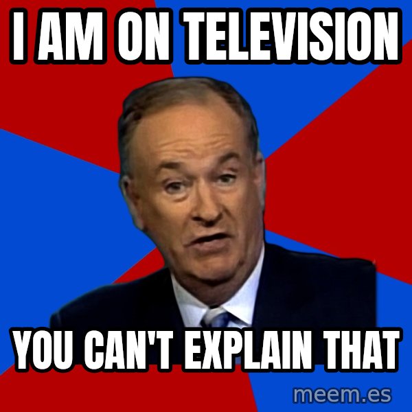 Bill O'Reilly Proves God meme: I am on television / you can't explain that